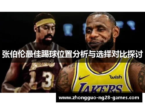 张伯伦最佳踢球位置分析与选择对比探讨