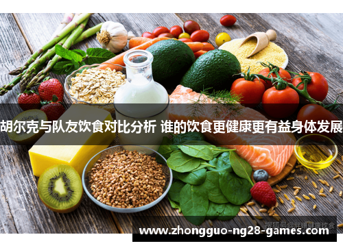 胡尔克与队友饮食对比分析 谁的饮食更健康更有益身体发展
