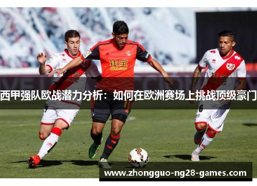 西甲强队欧战潜力分析:如何在欧洲赛场上挑战顶级豪门 西甲强队欧战潜力分析:如何在欧洲赛场上挑战顶级豪门
