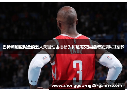 巴特勒加盟掘金的五大关键理由揭秘为何这笔交易能成就球队冠军梦