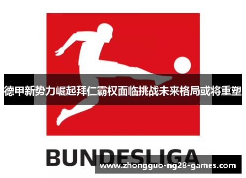 德甲新势力崛起拜仁霸权面临挑战未来格局或将重塑