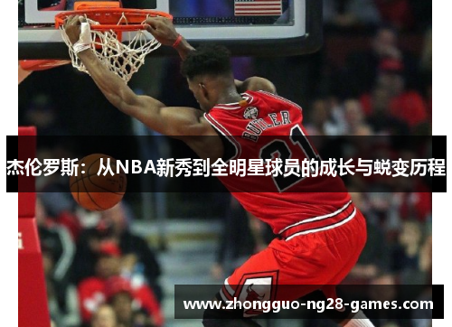 杰伦罗斯:从NBA新秀到全明星球员的成长与蜕变历程 杰伦罗斯:从NBA新秀到全明星球员的成长与蜕变历程