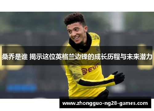桑乔是谁 揭示这位英格兰边锋的成长历程与未来潜力