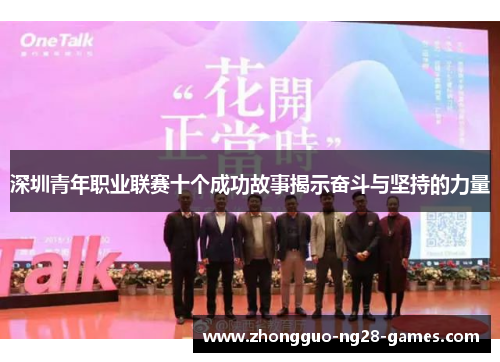 深圳青年职业联赛十个成功故事揭示奋斗与坚持的力量 深圳青年职业联赛十个成功故事揭示奋斗与坚持的力量