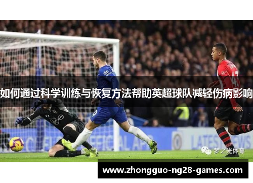 如何通过科学训练与恢复方法帮助英超球队减轻伤病影响