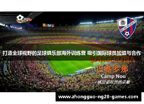 打造全球视野的足球俱乐部海外训练营 吸引国际球员加盟与合作