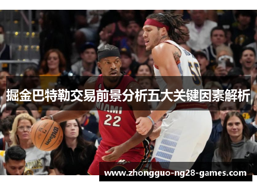 掘金巴特勒交易前景分析五大关键因素解析