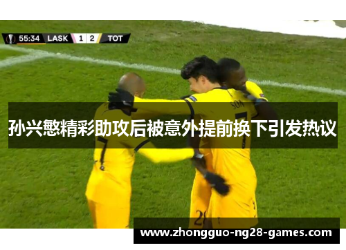 孙兴慜精彩助攻后被意外提前换下引发热议
