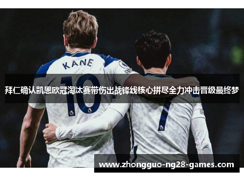 拜仁确认凯恩欧冠淘汰赛带伤出战锋线核心拼尽全力冲击晋级最终梦