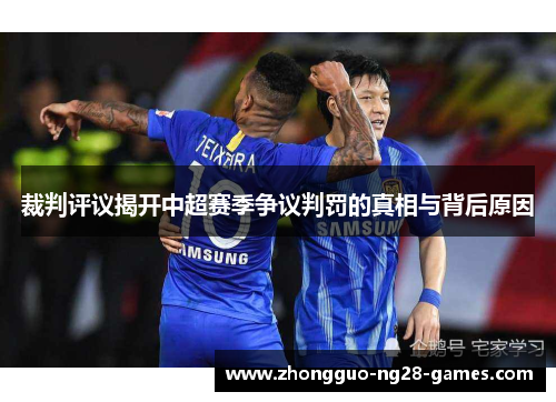 裁判评议揭开中超赛季争议判罚的真相与背后原因