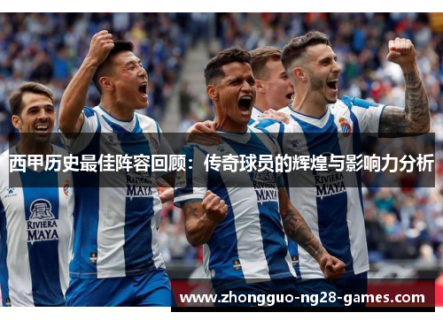 西甲历史最佳阵容回顾：传奇球员的辉煌与影响力分析