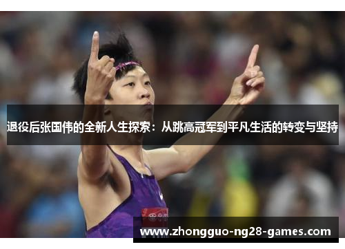 退役后张国伟的全新人生探索：从跳高冠军到平凡生活的转变与坚持