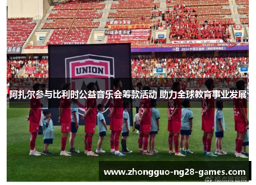 阿扎尔参与比利时公益音乐会筹款活动 助力全球教育事业发展