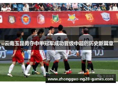 云南玉昆勇夺中甲冠军成功晋级中超创历史新篇章