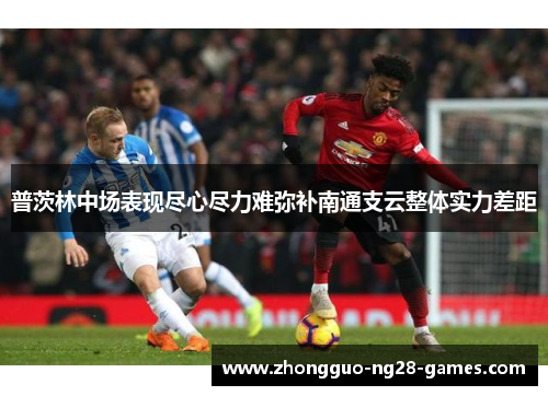 普茨林中场表现尽心尽力难弥补南通支云整体实力差距