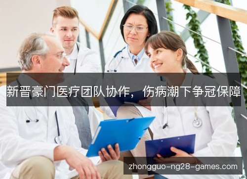 新晋豪门医疗团队协作，伤病潮下争冠保障